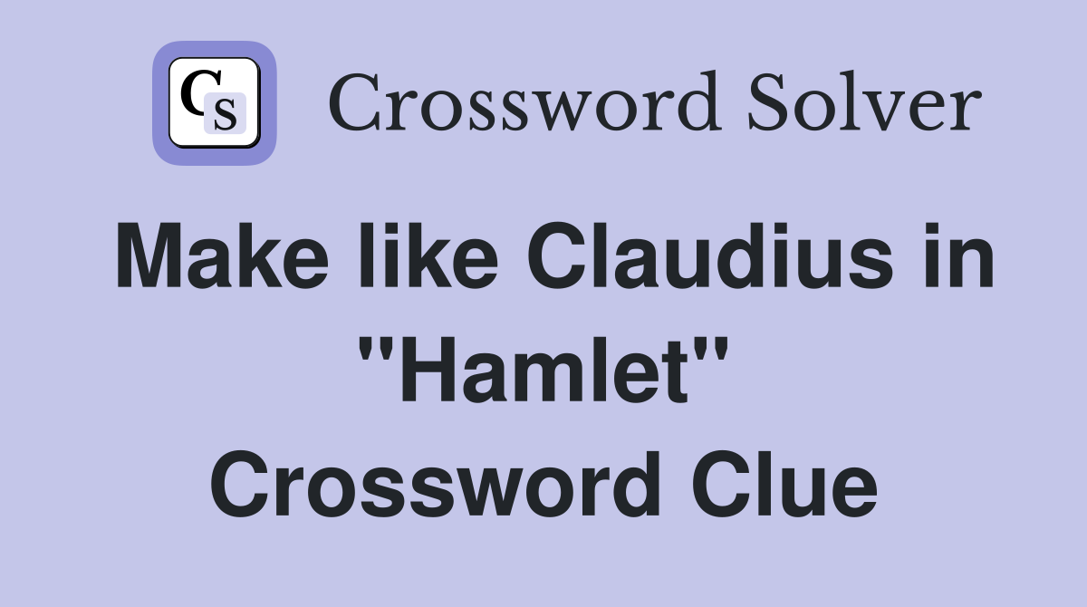 Make like Claudius in "Hamlet" Crossword Clue