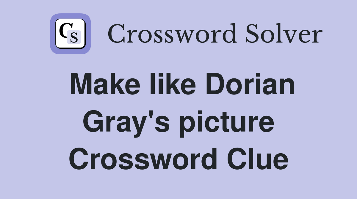 Make like Dorian Gray's picture Crossword Clue