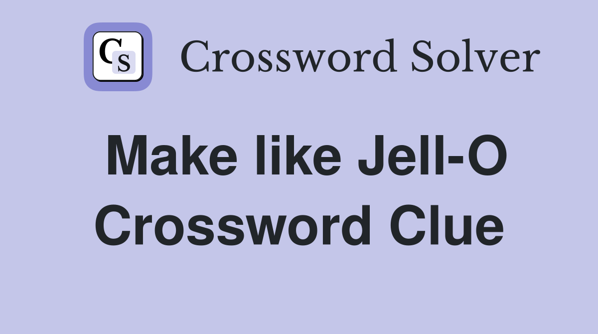 Make like Jell-O Crossword Clue