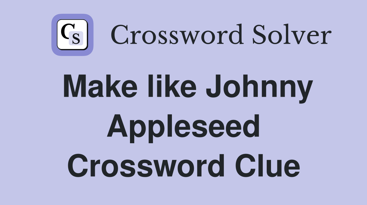 Make like Johnny Appleseed Crossword Clue