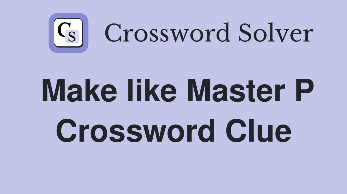 Make like Master P Crossword Clue