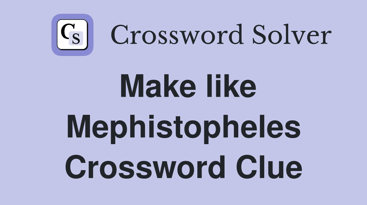 Make like Mephistopheles Crossword Clue
