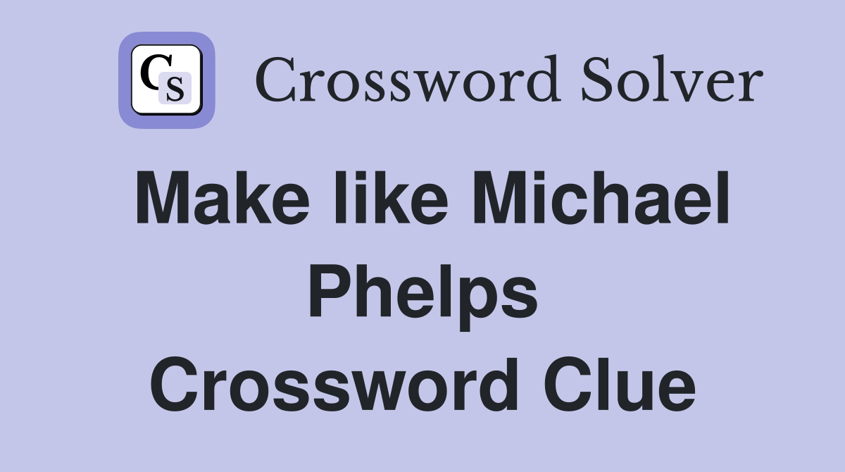 Make like Michael Phelps Crossword Clue