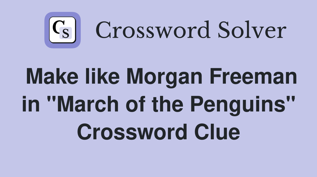 Make like Morgan Freeman in "March of the Penguins" Crossword Clue