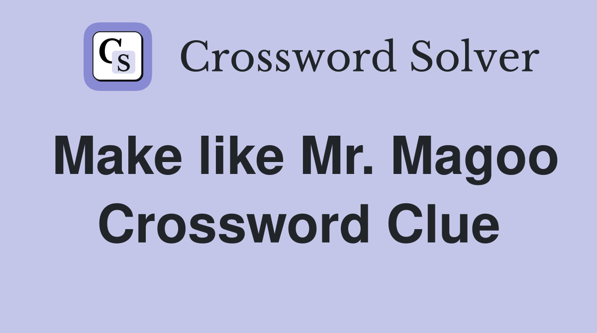 Make like Mr. Magoo Crossword Clue