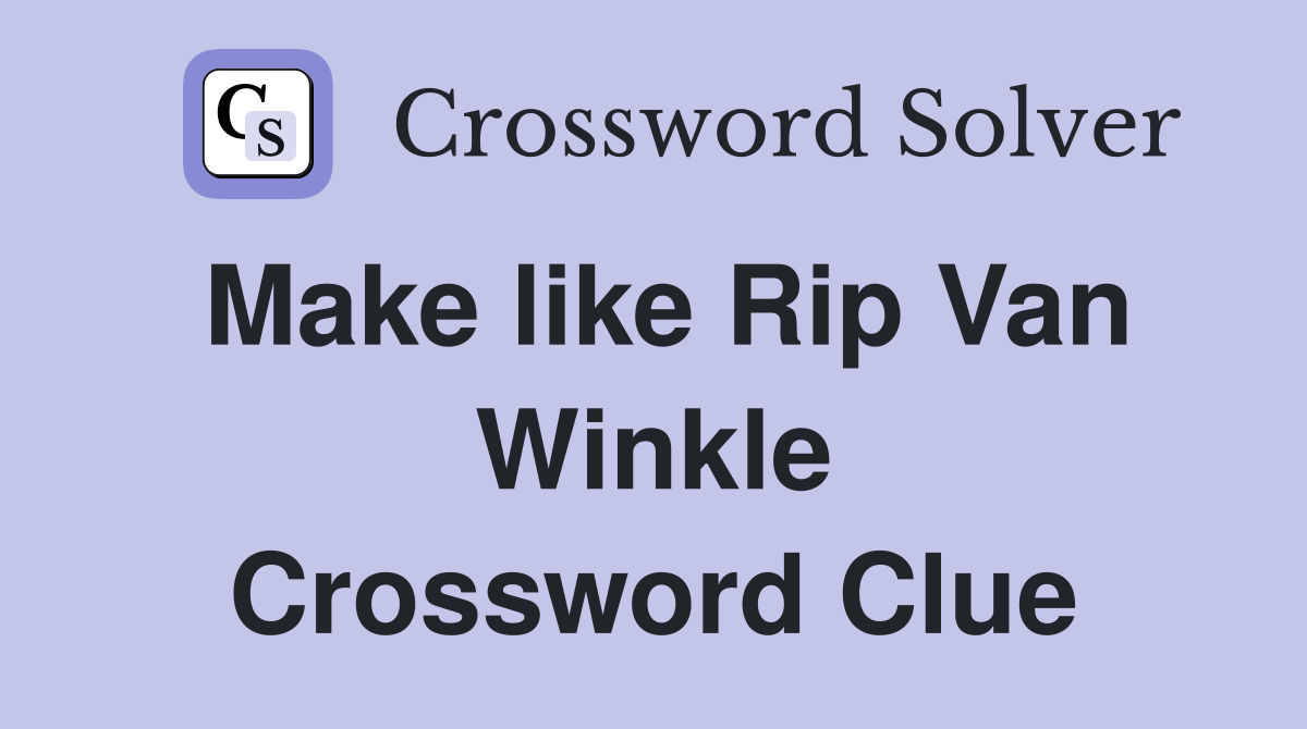 Make like Rip Van Winkle Crossword Clue