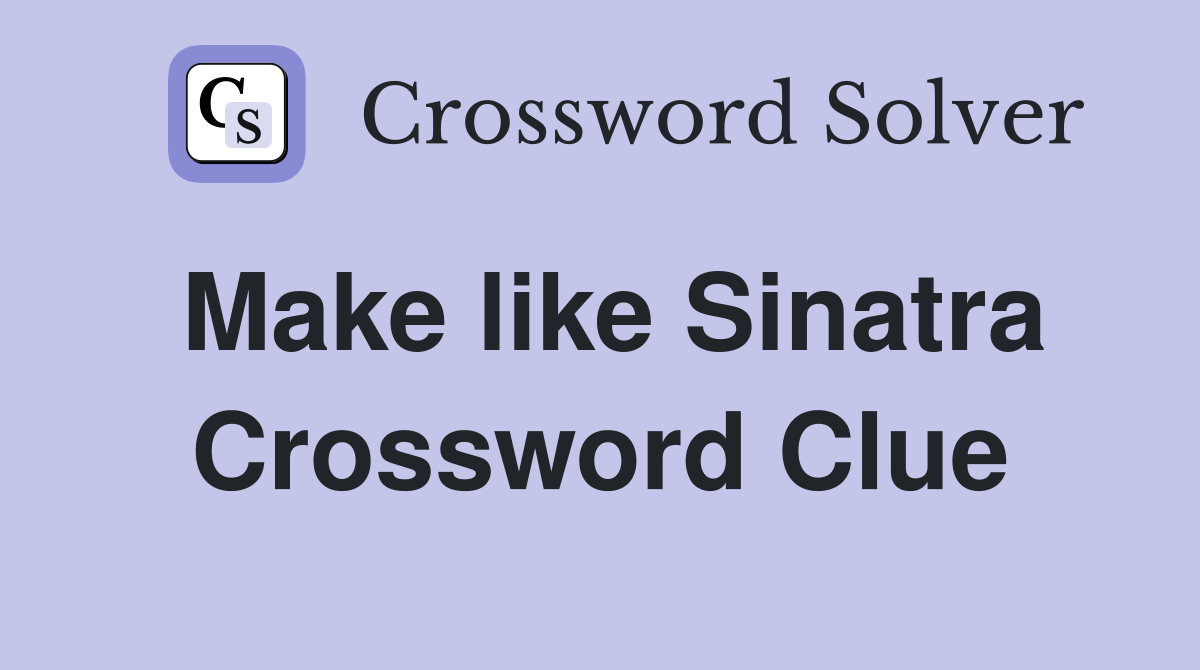 Make like Sinatra Crossword Clue