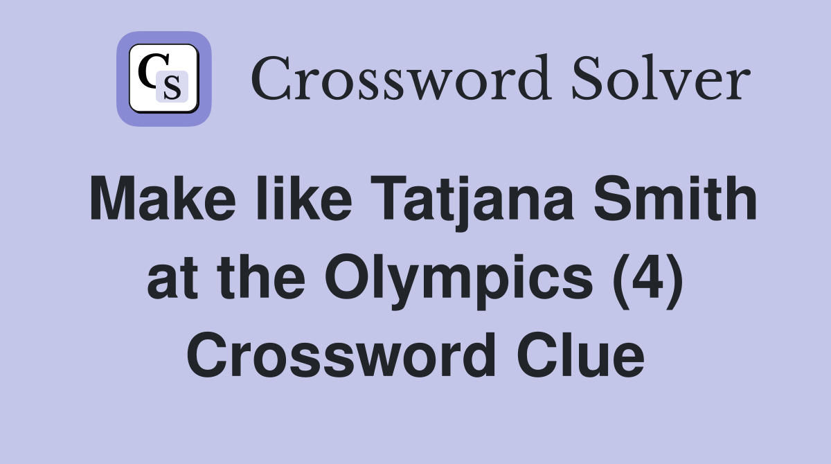 Make like Tatjana Smith at the Olympics (4) Crossword Clue