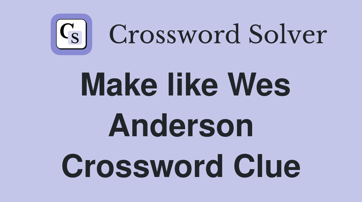 Make like Wes Anderson Crossword Clue