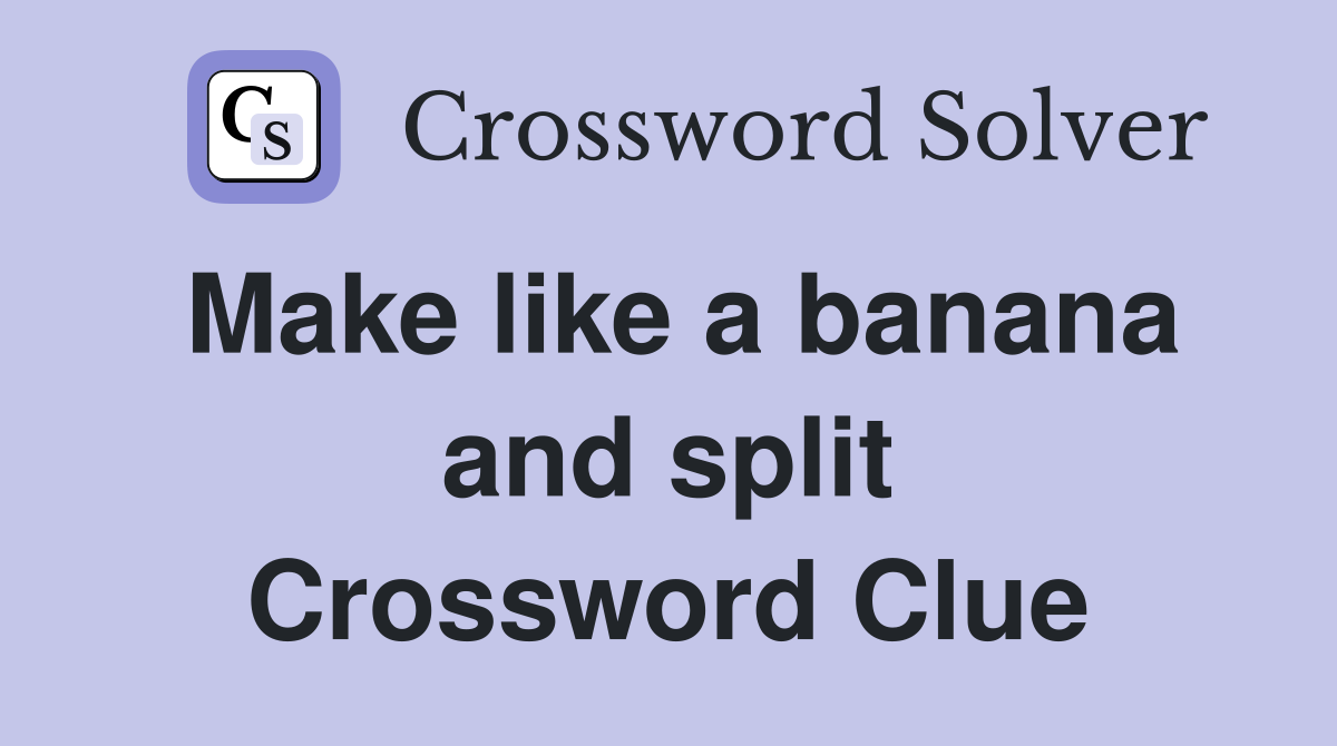 Make like a banana and split Crossword Clue