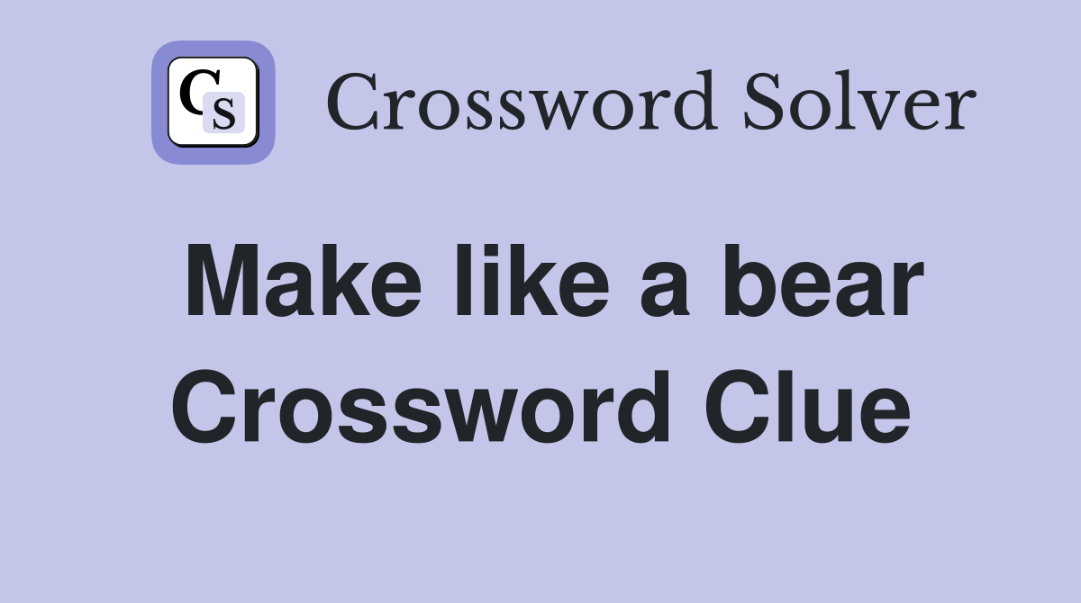 Make like a bear Crossword Clue