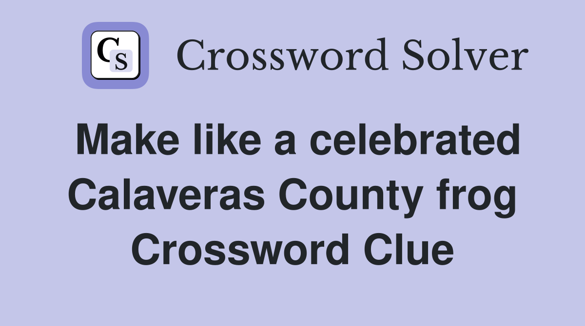Make like a celebrated Calaveras County frog Crossword Clue