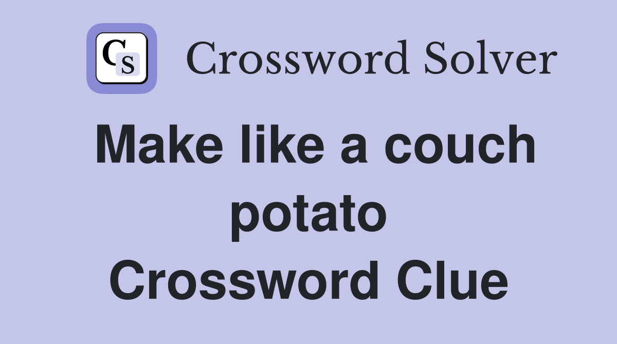 Make like a couch potato Crossword Clue