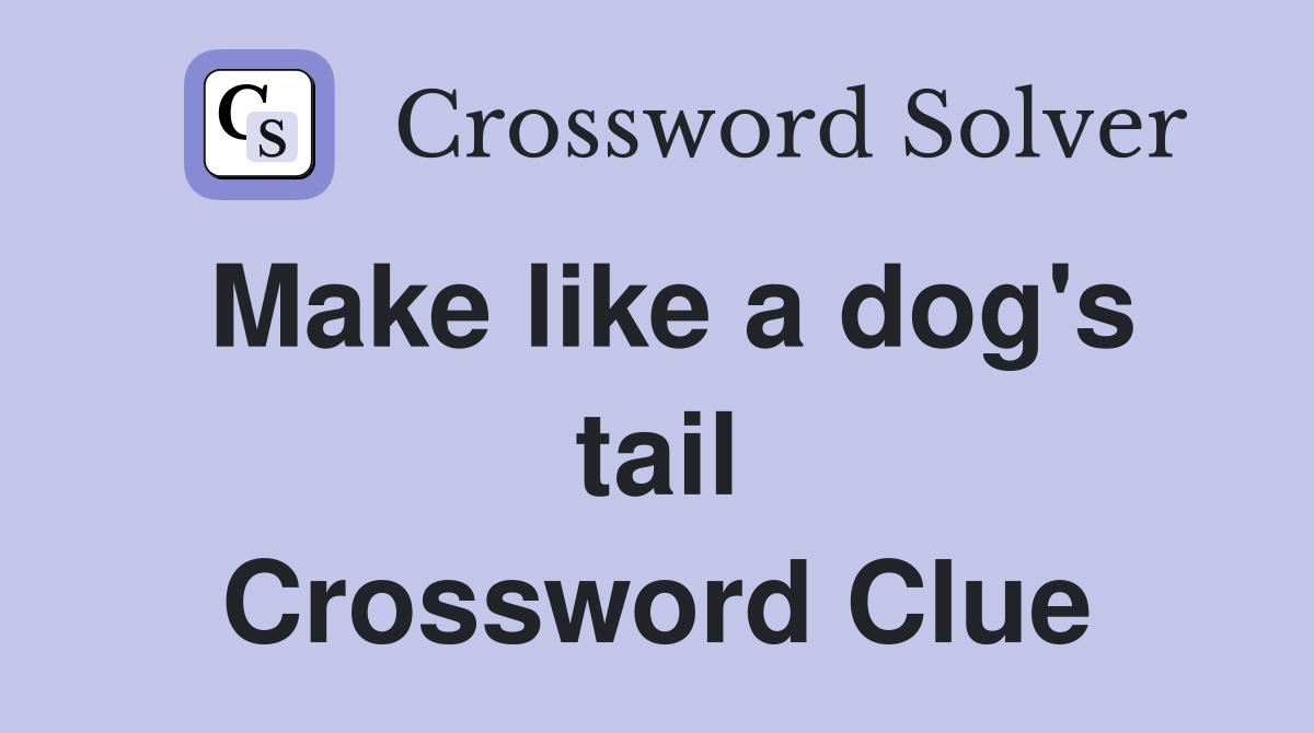 Make like a dog's tail Crossword Clue