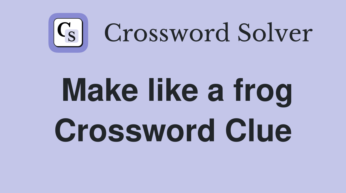 Make like a frog Crossword Clue