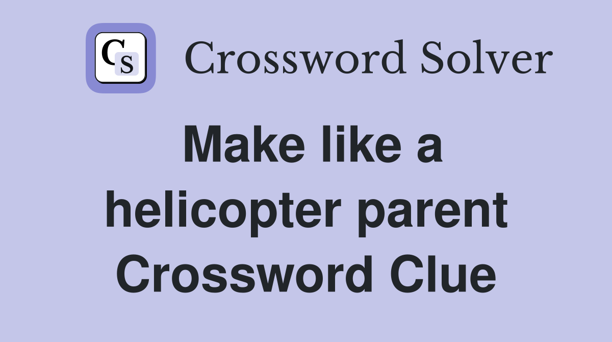 Make like a helicopter parent Crossword Clue