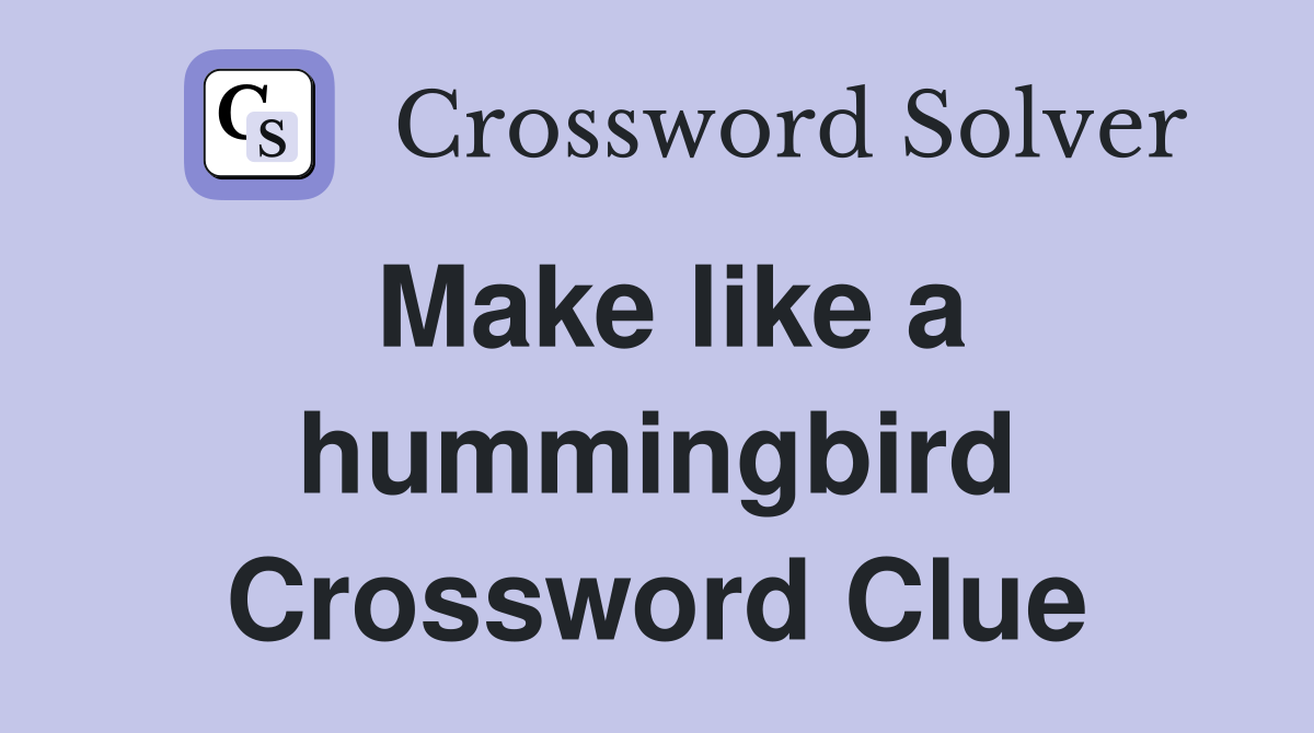 Make like a hummingbird Crossword Clue