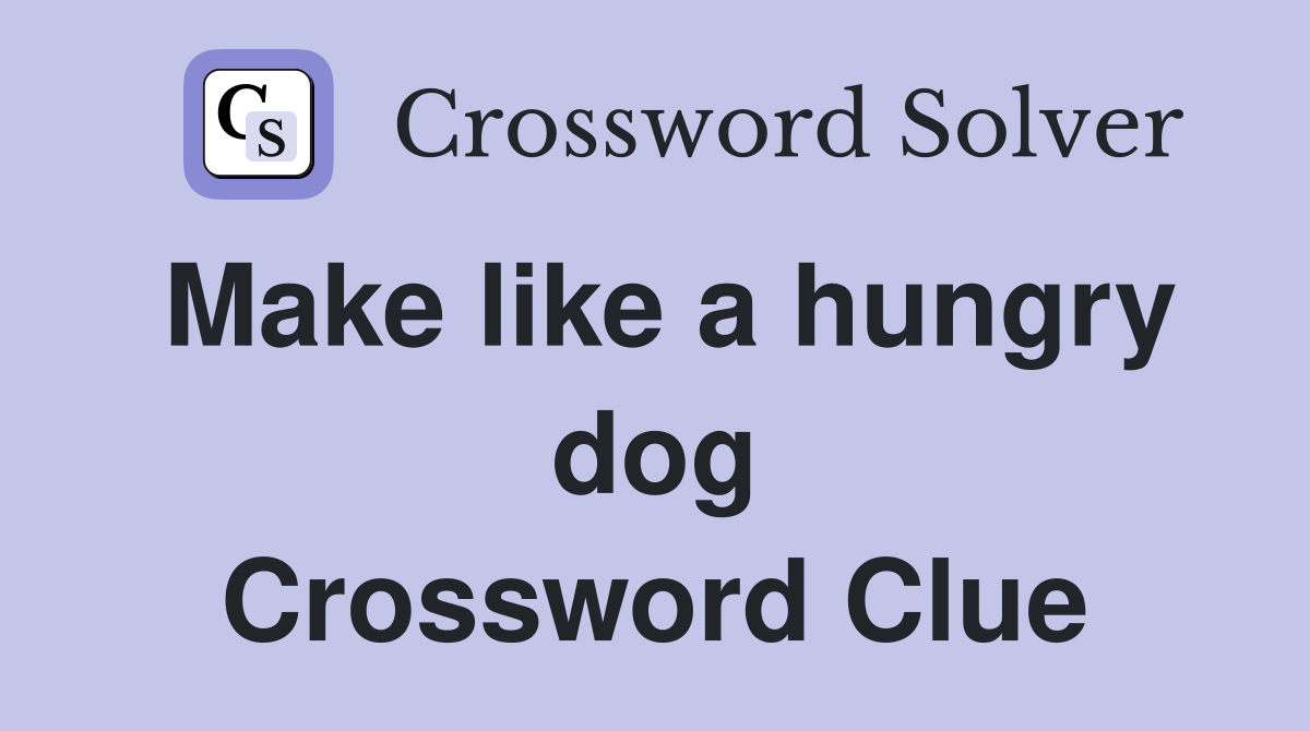 Make like a hungry dog Crossword Clue