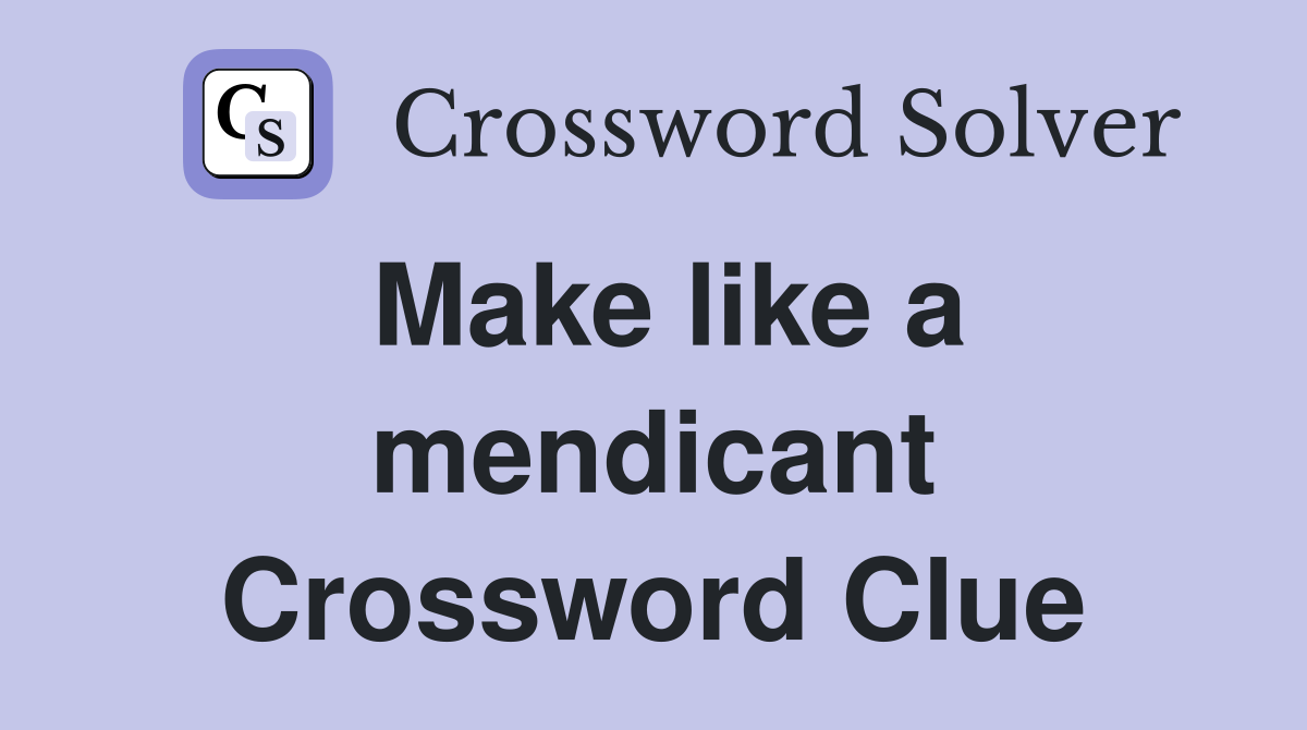 Make like a mendicant Crossword Clue