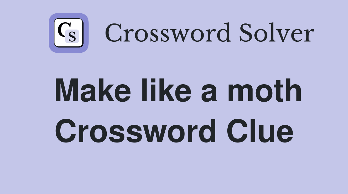 Make like a moth Crossword Clue