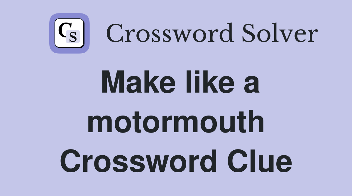 Make like a motormouth Crossword Clue