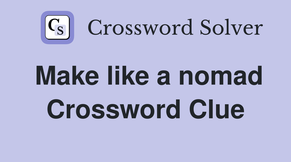 Make like a nomad Crossword Clue