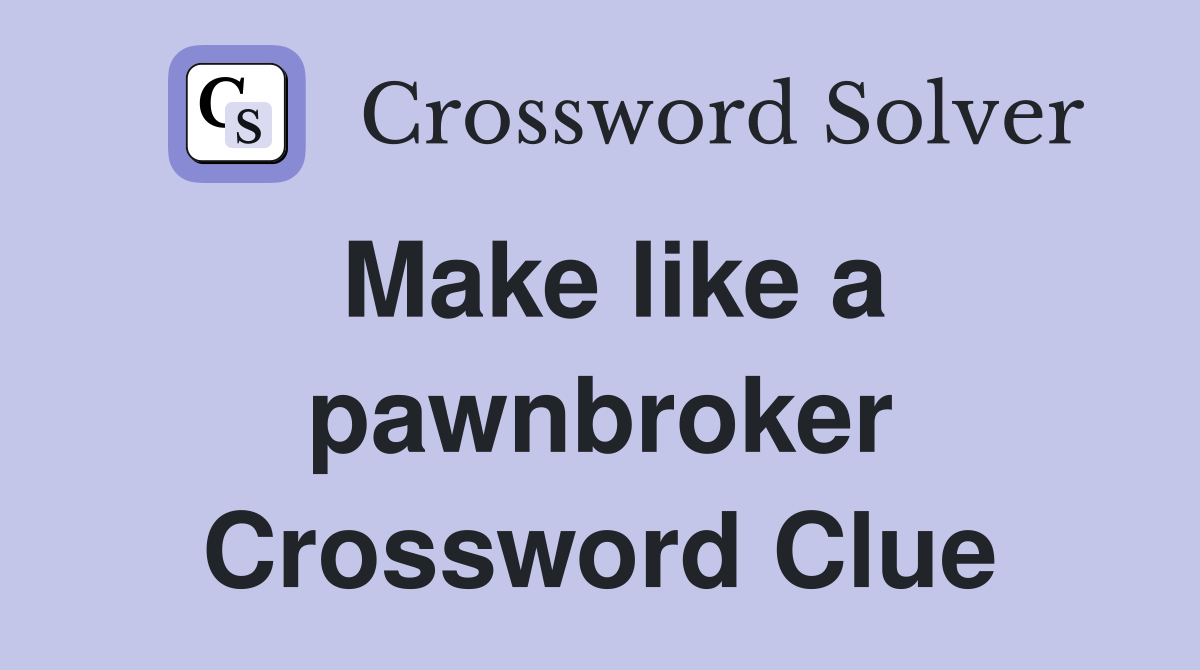 Make like a pawnbroker Crossword Clue