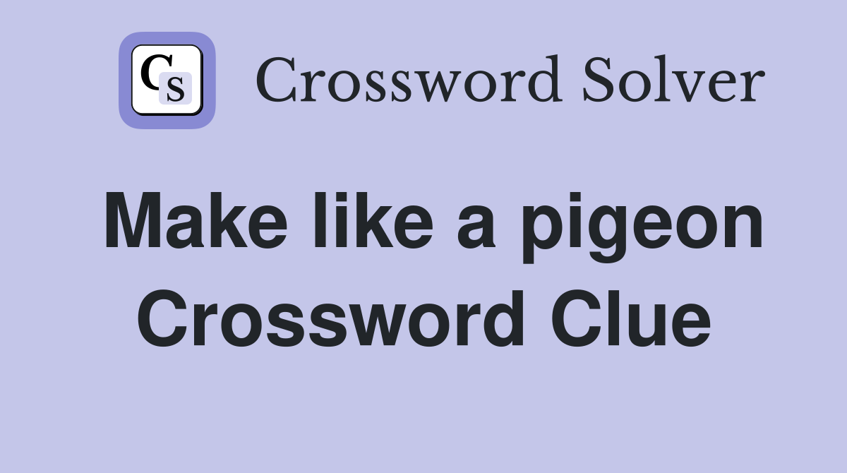Make like a pigeon Crossword Clue