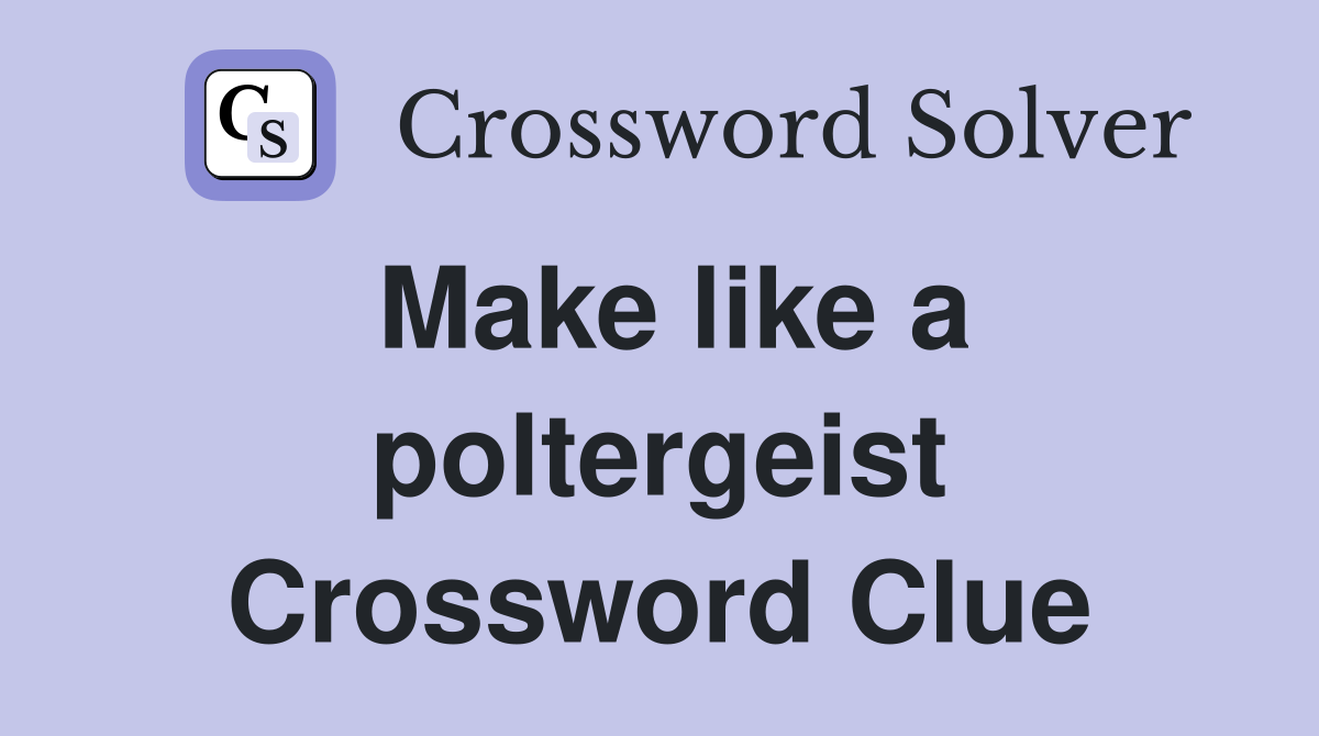 Make like a poltergeist Crossword Clue