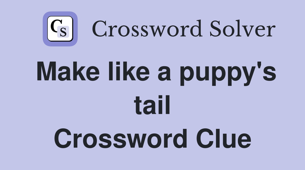 Make like a puppy's tail Crossword Clue