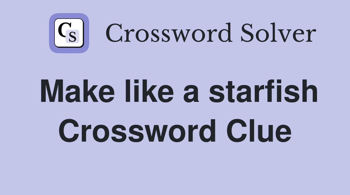Make like a starfish Crossword Clue
