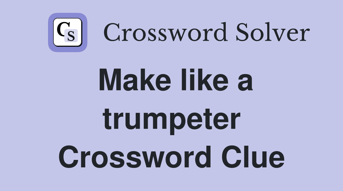 Make like a trumpeter Crossword Clue