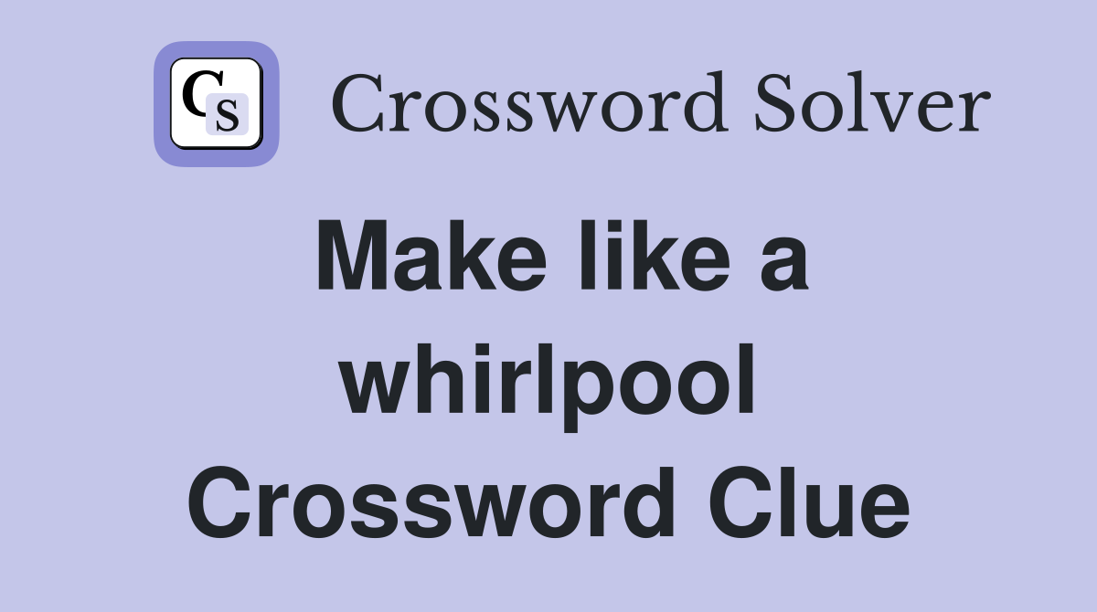 Make like a whirlpool Crossword Clue
