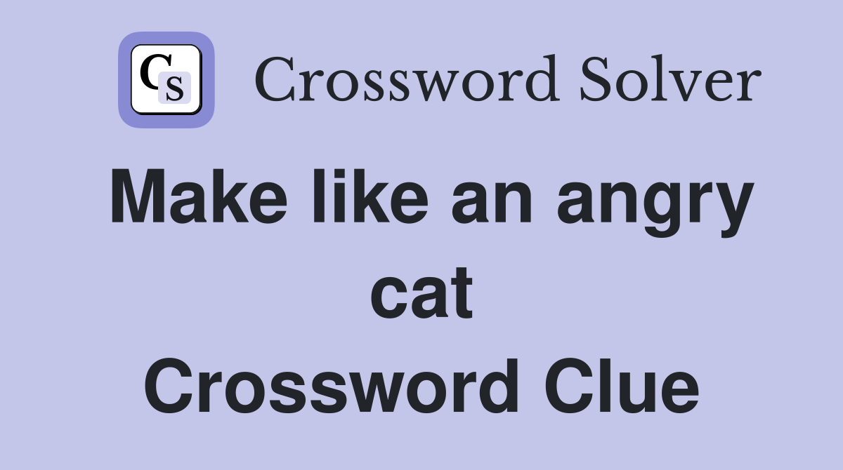 Make like an angry cat Crossword Clue