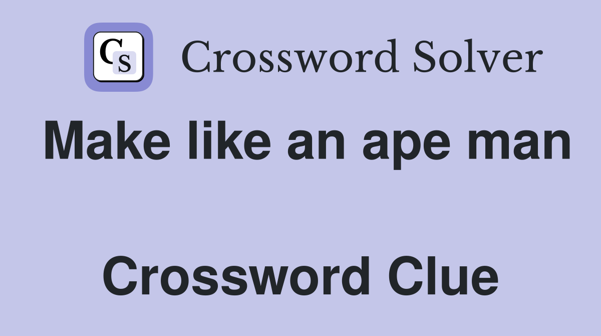 Make like an ape man  Crossword Clue
