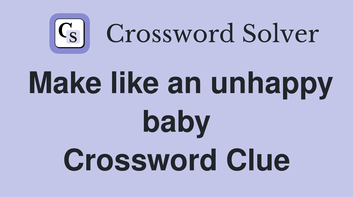 Make like an unhappy baby Crossword Clue