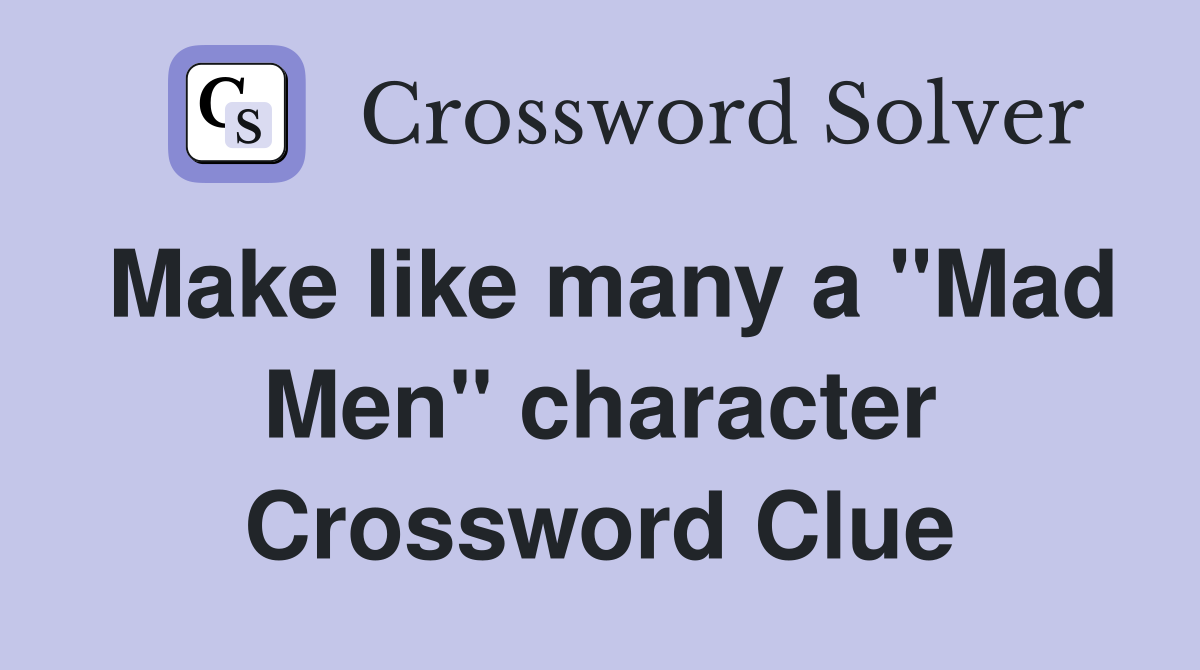 Make like many a "Mad Men" character Crossword Clue
