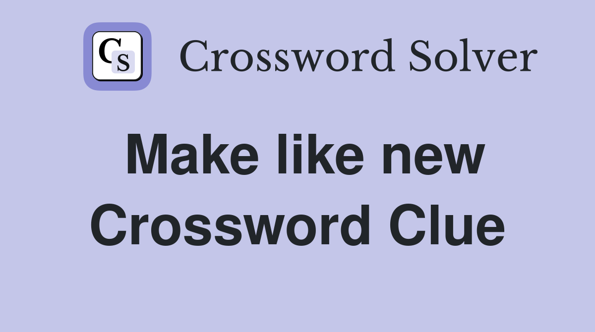 Make like new Crossword Clue