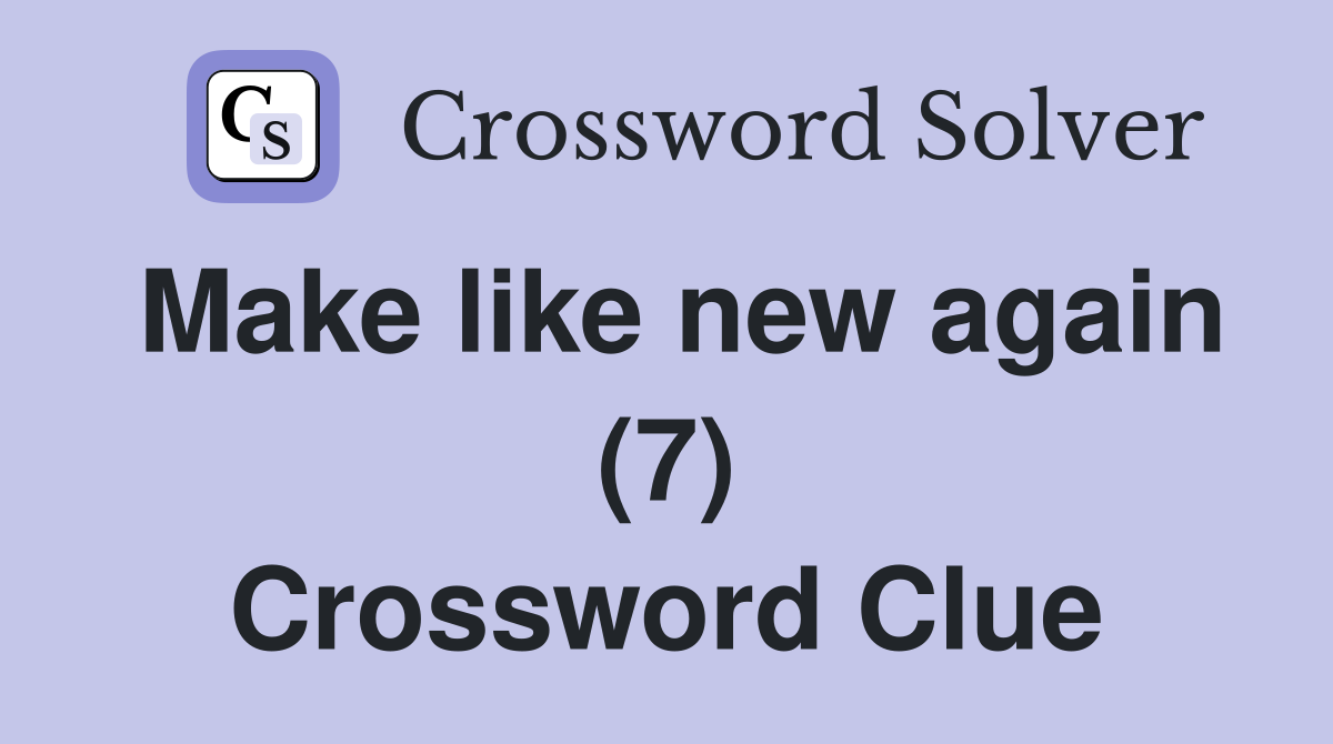 Make like new again (7) Crossword Clue