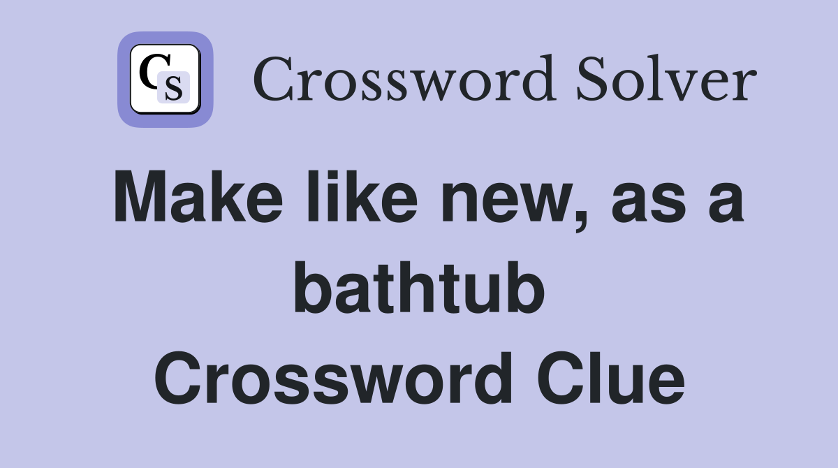 Make like new, as a bathtub Crossword Clue
