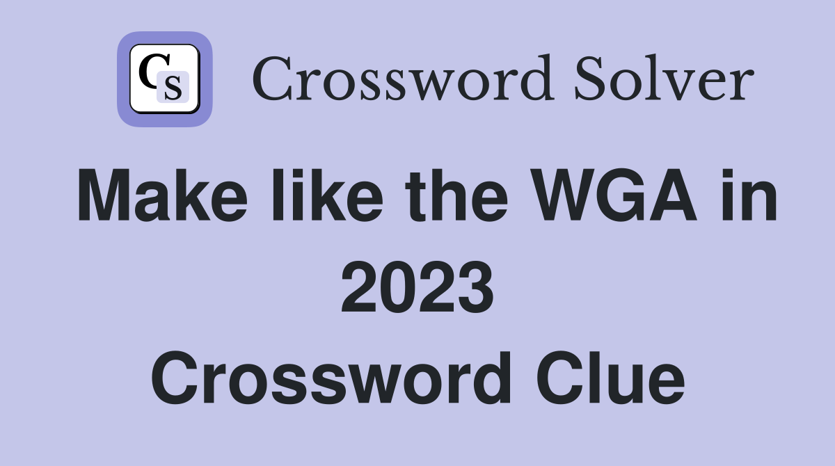 Make like the WGA in 2023 Crossword Clue