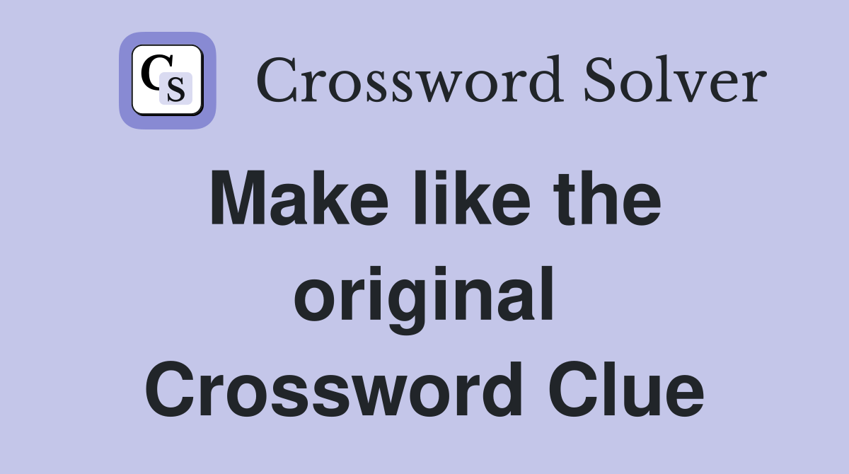 Make like the original Crossword Clue