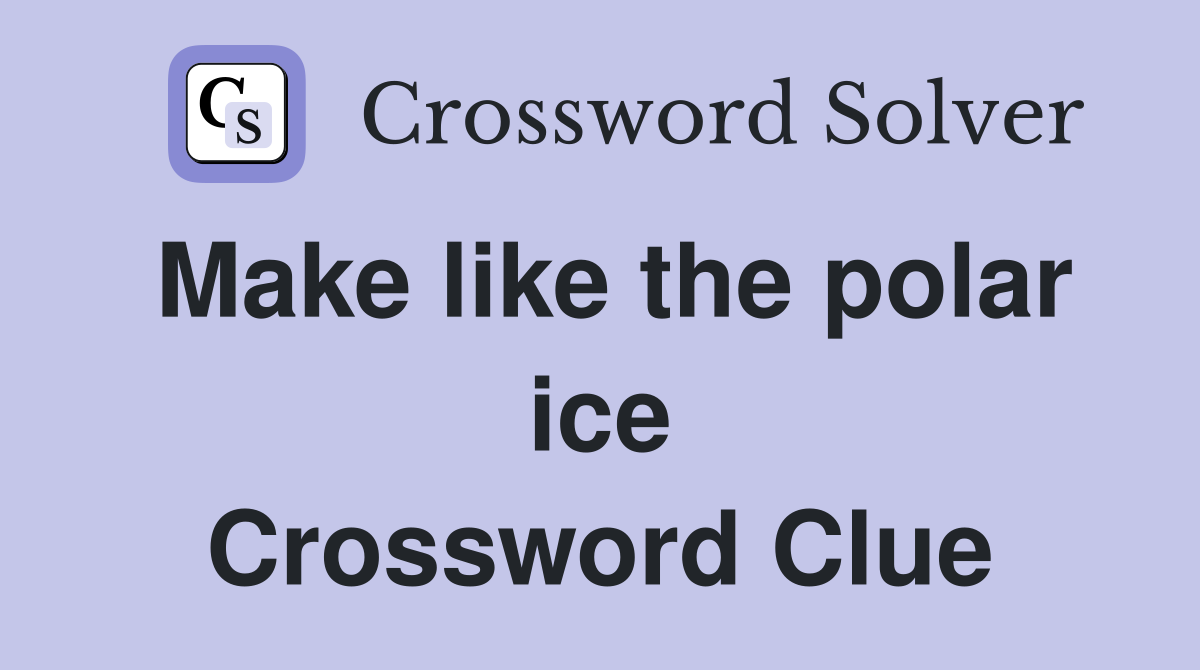 Make like the polar ice Crossword Clue