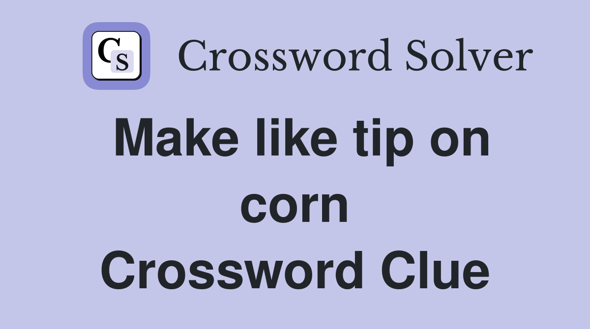 Make like tip on corn Crossword Clue