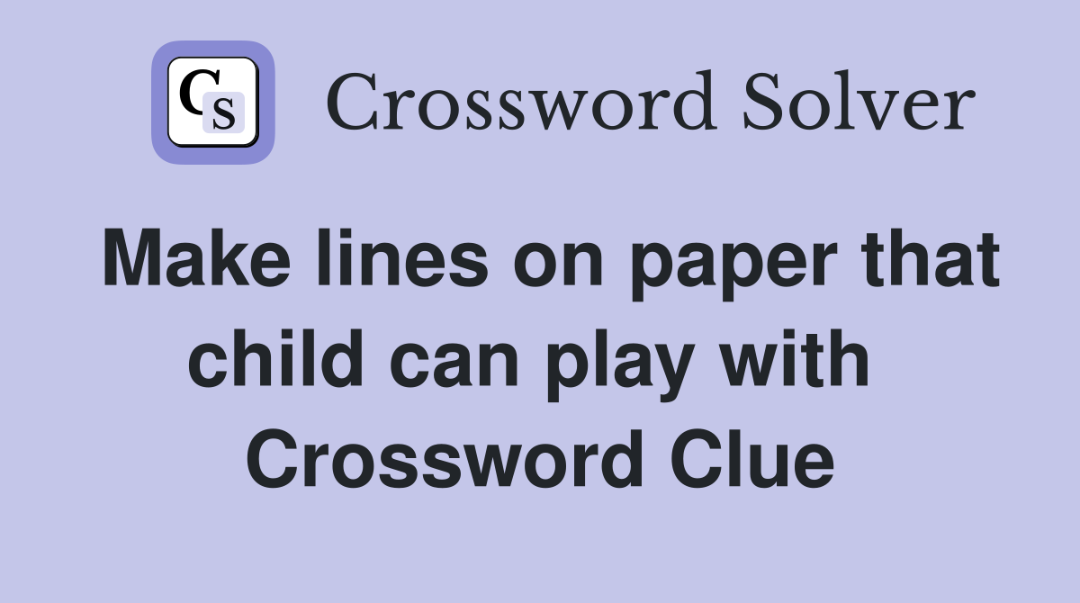 Make lines on paper that child can play with  Crossword Clue