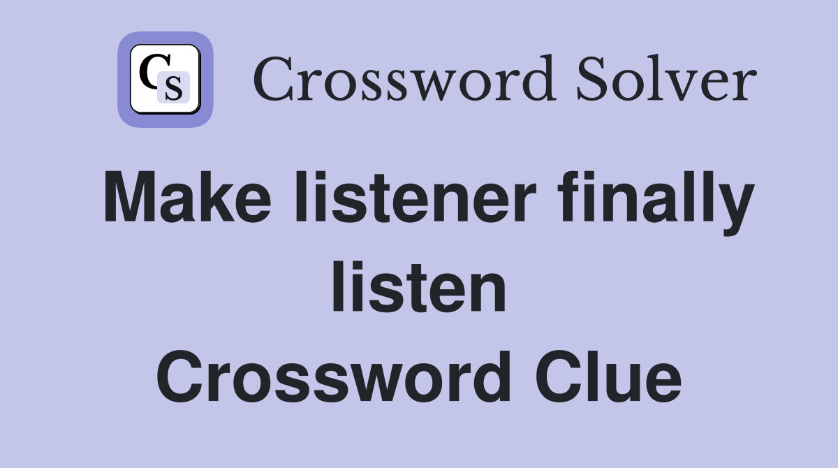 Make listener finally listen Crossword Clue