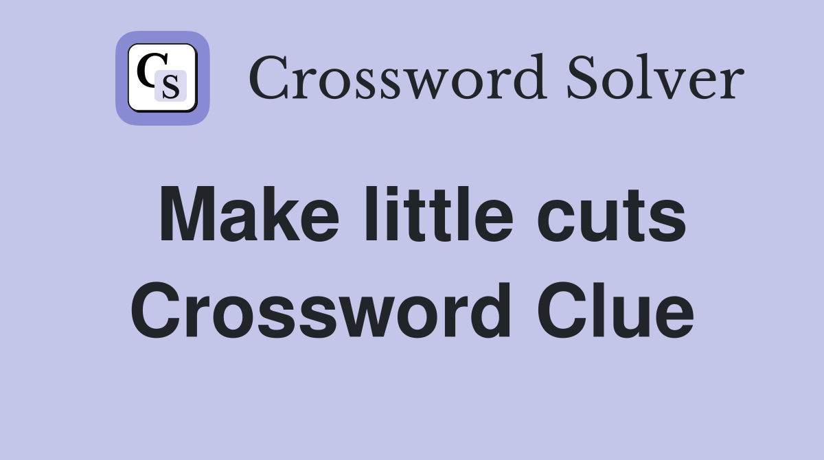 Make little cuts Crossword Clue