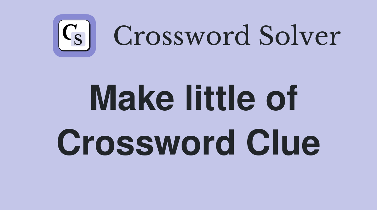 Make little of Crossword Clue