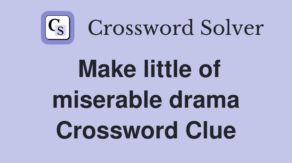Make little of miserable drama Crossword Clue