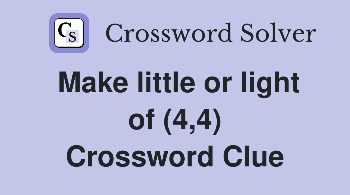 Make little or light of (4,4) Crossword Clue